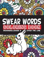 Swear Words Coloring Book Deranged, Crass & Over The Line: Hilarious Jokes with Curse Words to Color In For Adults 1523713240 Book Cover