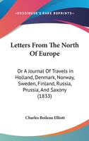Letters from the North of Europe: or, A Journal of Travels in Holland, Denmark, Norway, Sweden, Finland, Russia, Prussia, and Saxony 1241502625 Book Cover