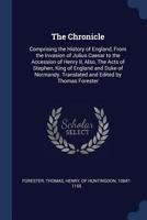 The Chronicle: Comprising the History of England, from the Invasion of Julius Caesar to the Accession of Henry II, Also, the Acts of Stephen, King of England and Duke of Normandy 1376965984 Book Cover