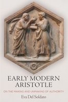 Early Modern Aristotle: On the Making and Unmaking of Authority 0812251962 Book Cover