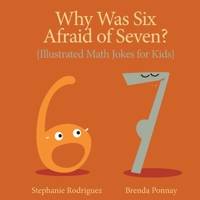 Why was Six Afraid of Seven?: Illustrated Math Jokes for Kids 1532443609 Book Cover