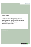 Möglichkeiten der pädagogischen Kunsttherapie bei herausforderndem Verhalten von Kindern im Autismus-Spektrum 3346263908 Book Cover