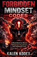 Forbidden Mindset Codes: A Black Book for Mental Reprogramming, Success, and Unfiltered Truth 1105746062 Book Cover