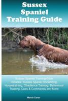 Sussex Spaniel Training Guide Sussex Spaniel Training Book Includes: Sussex Spaniel Socializing, Housetraining, Obedience Training, Behavioral Training, Cues & Commands and More 1522912886 Book Cover