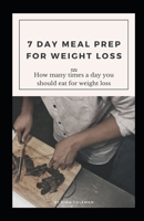 7 Day Meal Prep for Weight Loss: How many times a day you should eat for weight loss B08Z4B13ZB Book Cover