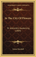 In the City of Flowers: Or, Adelaide's Awakening (Classic Reprint) 1241223238 Book Cover
