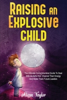 Raising An Explosive Child: The Ultimate Comprehensive Guide To Deal With An ADHD Kid. Channel Their Energy And Make Them Future Leaders B096TL7H4S Book Cover
