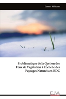 Problématique de la Gestion des Feux de Végétation à l'Échelle des Paysages Naturels en RDC (French Edition) 9999342647 Book Cover