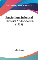 Syndicalism, industrial unionism and socialism 1934941670 Book Cover