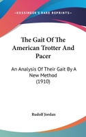 The Gait Of The American Trotter And Pacer: An Analysis Of Their Gait By A New Method 0548823766 Book Cover