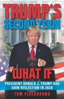 Trump's Second Term: What if President Donald J. Trump Had Won Reelection in 2020 1735501506 Book Cover