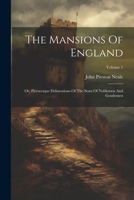 The Mansions Of England: Or, Picturesque Delineations Of The Seats Of Noblemen And Gentlemen; Volume 1 102226088X Book Cover