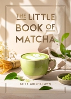 The Little Book of Matcha: Recipes, Trivia and Tips on Making Delicious Cups of Matcha 1837999716 Book Cover