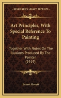 Art Principles, with Special Reference to Painting: Together with Notes on the Illusions Produced by the Painter (1919) 1165323966 Book Cover
