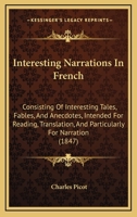 Interesting Narrations in French: Consisting of Interesting Tales, Fables, and Anecdotes ... Carefully Selected and Arranged for American Schools and Private Students 116486663X Book Cover