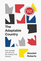 The Adaptable Country: How Canada Can Survive the Twenty-First Century (Canadian Essentials) 0228022002 Book Cover