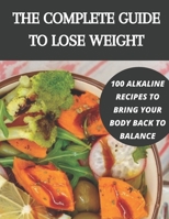 The complete guide to lose weight: 100 alkaline recipes to bring your body back to balance B09498DXJL Book Cover