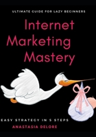 Internet Marketing Mastery : Easy Guide for Lazy Beginners. Strategy in 5 Steps 1650983522 Book Cover