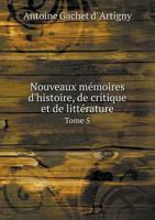 Nouveaux Memoires D'Histoire, de Critique Et de Litterature Tome 5 5518976585 Book Cover