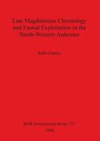 Late Magdalenian Chronology and Faunal Exploitation in the North-Western Ardennes 0860549305 Book Cover