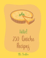 Hello! 250 Quiche Recipes: Best Quiche Cookbook Ever For Beginners [Mexican Vegetarian Cookbook, Southern Vegetarian Cookbook, Make Ahead Vegetarian Cookbook, Vegan Mushroom Cookbook] [Book 1] B0851LWVLZ Book Cover