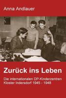 Zurück ins Leben. Die internationalen DP-Kinderzentren Kloster Indersdorf 1945 - 1948 1976127343 Book Cover