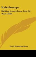 Kaleidoscope: Shifting Scenes From East To West 1437232205 Book Cover
