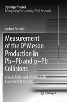 Measurement of the D0 Meson Production in Pb–Pb and p–Pb Collisions: A Study Performed with the ALICE Experiment at the LHC 3319434543 Book Cover