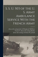S. S. U. 503 of the U. S. Army Ambulance Service With the French Army 1017216452 Book Cover
