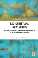 Bad Christians, New Spains: Muslims, Catholics, and Native Americans in a Mediterratlantic World 0367221128 Book Cover