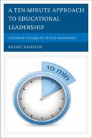 A Ten-Minute Approach to Educational Leadership: A Handbook of Insights for All Level Administrators 1475803052 Book Cover