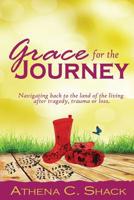 Grace for the Journey: Navigating back to the land of the living after tragedy, trauma or loss. 0692512179 Book Cover