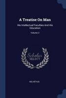 A Treatise On Man: His Intellectual Faculties & His Education, Volume 2 1378228820 Book Cover