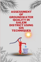 Assessment of groundwater quality in salem district using gis techniques 1805254065 Book Cover