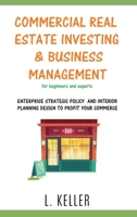 COMMERCIAL REAL ESTATE INVESTING AND BUSINESS MANAGEMENT for beginners and experts: Enterprise stategic policy and interior planning design to profit your commerce. DOUBLE BOOK 1802358811 Book Cover