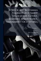 Försök Att Bestämma Valsadt Och Smidt Stångjerns Täthet, Jemnhet, Spänstighet, Smidbarhet Och Styrka, Volume 1 - Primary Source Edition 1293043567 Book Cover