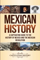 Mexican History: A Captivating Guide to the History of Mexico and the Mexican Revolution 1647488044 Book Cover