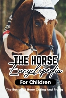The Horse Encyclopedia For Children The Basics Of Horse Caring And Riding: Horse Raising Guide Book null Book Cover