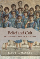 Belief and Cult: Rethinking Roman Religion B0CFQ1S7P5 Book Cover