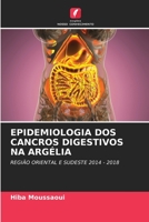 EPIDEMIOLOGIA DOS CANCROS DIGESTIVOS NA ARGÉLIA: REGIÃO ORIENTAL E SUDESTE 2014 - 2018 6205724448 Book Cover