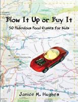 Blow It Up or Buy It: 50 Ridiculous Road Games for Kids 0987793586 Book Cover