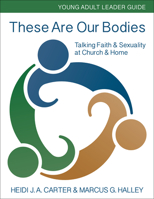 These Are Our Bodies: Young Adult Leader Guide: Talking Faith & Sexuality at Church & Home 0898690269 Book Cover