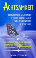 Achtsamkeit: Lerne mit mehr Gelassenheit im Beruf & Alltag dein Wohlbefinden enorm zu verbessern | Wie du endlich sorglos & stressfrei jeden Moment ... kannst + Achtsamkeitsübungen 1727501063 Book Cover