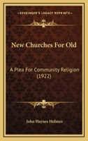 New Churches for Old: A Plea for Community Religion 1514116006 Book Cover