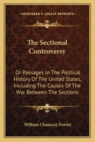 The Sectional Controversy, Or, Passages in the Political History of the United States: Including the Causes of the War Between the Sections 1021326046 Book Cover