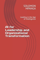 AI for Leadership and Organizational Transformation: Leading in the Age of Intelligence (The AI Master Class: From Beginner to Life Transformation) B0F2FQ8W9W Book Cover