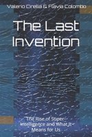 The Last Invention: The Rise of Super-Intelligence and What It Means for Us B0GXR5Q4M3 Book Cover