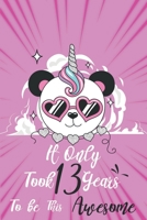It only took 13 years to be this awesome: A Journal And Sketchbook For 13 Years Old teen Girls 1658297849 Book Cover