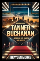 BIOGRAPHY OF TANNER BUCHANAN: Inside His Life, Career, and Success B0DXKQ3S95 Book Cover