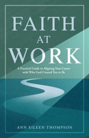 Faith at Work: A Practical Guide to Aligning Your Career with Who God Created You to Be B0GCPMRZDG Book Cover